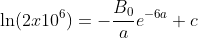 \ln(2x10^6)=-\frac{B_0}{a}e^{-6a}+c