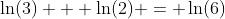 \ln(3) + \ln(2) = \ln(6)