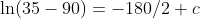 \ln(35-90)=-180/2+c