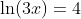\ln(3x)=4