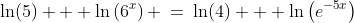 \ln(5) + \ln\left(6^x\right) \:=\:\ln(4) + \ln\left(e^{-5x}\right)