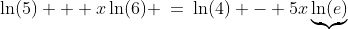\ln(5) + x\ln(6) \:=\:\ln(4) - 5x\underbrace{\ln(e)}