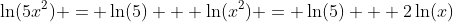 \ln(5x^2) = \ln(5) + \ln(x^2) = \ln(5) + 2\ln(x)