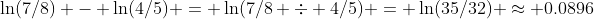 \ln(7/8) - \ln(4/5) = \ln(7/8 \div 4/5) = \ln(35/32) \approx 0.0896