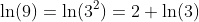 \ln(9)=\ln(3^2)=2 \ln(3)
