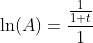 \ln(A)=\frac{\frac{1}{1+t}}{1}