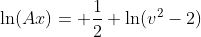 \ln(Ax)= \frac{1}{2} \ln(v^2-2)