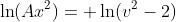 \ln(Ax^2)= \ln(v^2-2)