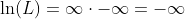 \ln(L)=\infty\cdot{-\infty}=-\infty