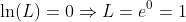 \ln(L)=0\Rightarrow{L=e^0=1}