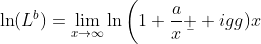 \ln(L^b)=\lim_{x\to\infty}\ln\bigg(1+\frac{a}{x}\b  igg)x