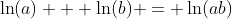 \ln(a) + \ln(b) = \ln(ab)