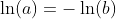 \ln(a)=-\ln(b)~\implies~ a= \dfrac1b