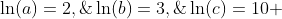 1.\;\ln(a)=2,\;\ln(b)=3,\;\ln(c)=10 