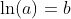 \ln(a)=b