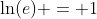 \ln(e) = 1