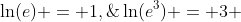 \ln(e) = 1,\;\;\ln(e^3) = 3 