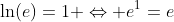\ln(e)=1 \Leftrightarrow e^{1}=e