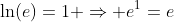 \ln(e)=1 \Rightarrow e^1=e