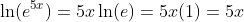 \ln(e^{5x})=5x\ln(e)=5x(1)=5x