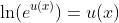 \ln(e^{u(x)})=u(x)