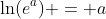 \ln(e^a) = a