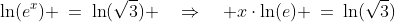 \ln(e^x) \:=\:\ln(\sqrt{3}) \quad\Rightarrow\quad x\cdot\ln(e) \:=\:\ln(\sqrt{3})
