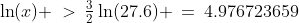 \ln(x) \:>\:\tfrac{3}{2}\ln(27.6) \:=\:4.976723659