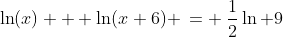 2)\;\;\ln(x) + \ln(x+6) \:= \:\frac{1}{2}\ln 9