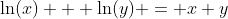 \ln(x) + \ln(y) = x+y