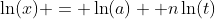 \ln(x) = \ln(a) +n\ln(t)