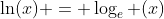 \ln(x) = \log_{e} (x)