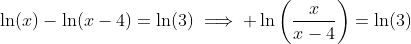 \ln(x)-\ln(x-4)=\ln(3)\implies \ln\bigg(\frac{x}{x-4}\bigg)=\ln(3)