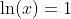 \ln(x)=1