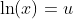 \ln(x)=u