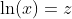 \ln(x)=z