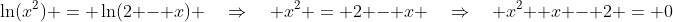 \ln(x^2) \:= \:\ln(2 - x) \quad\Rightarrow\quad x^2 \:= \:2 - x \quad\Rightarrow\quad x^2 +x - 2 \:= \:0