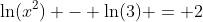 \ln(x^2) - \ln(3) = 2