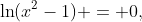 \ln(x^2-1) = 0,