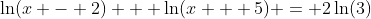 \ln(x - 2) + \ln(x + 5) = 2\ln(3)