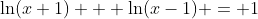 \ln(x+1) + \ln(x-1) = 1
