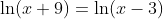 \ln(x+9)=\ln(x-3)