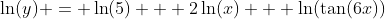 \ln(y) = \ln(5) + 2\ln(x) + \ln(\tan(6x))