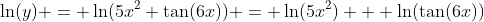 \ln(y) = \ln(5x^2 \tan(6x)) = \ln(5x^2) + \ln(\tan(6x))