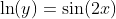 \ln(y)=\sin(2x)
