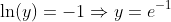\ln(y)=-1\Rightarrow{y=e^{-1}}