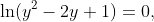 \ln(y^2-2y+1)=0,