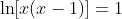 \ln[x(x-1)]=1