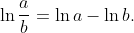 \ln\frac{a}{b}=\ln{a}-\ln{b}.