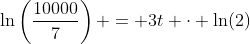 \ln\left(\frac{10000}{7}\right) = 3t \cdot \ln(2)~\iff~ 3t = \frac{\ln\left(\frac{10000}{7}\right)}{\ln(2)}
